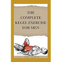 The Complete Kegel Exercise For Men: A Comprehensive Guide on how to Strengthen Pelvic Floor Muscle, Improve Premature Ejaculation And Treat Urine Incontinence The Complete Kegel Exercise For Men: A Comprehensive Guide on how to Strengthen Pelvic Floor Muscle, Improve Premature Ejaculation And Treat Urine Incontinence Paperback Kindle