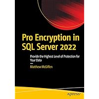 Pro Encryption in SQL Server 2022: Provide the Highest Level of Protection for Your Data Pro Encryption in SQL Server 2022: Provide the Highest Level of Protection for Your Data Paperback Kindle