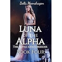 Luna of the Alpha: The Alpha King's Breeder Book Four Luna of the Alpha: The Alpha King's Breeder Book Four Kindle Audible Audiobook Paperback Hardcover