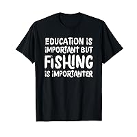 Education Is Important But Fishing Is Importanter Funny T-Shirt