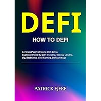 DeFi: What Is DeFi? A Beginner’s Guide On How To DeFi Generate Passive Income With Defi & Cryptocurrencies By DeFi Investing, Staking, Lending, Liquidity Mining, Yield Farming, DeFi Arbitrage DeFi: What Is DeFi? A Beginner’s Guide On How To DeFi Generate Passive Income With Defi & Cryptocurrencies By DeFi Investing, Staking, Lending, Liquidity Mining, Yield Farming, DeFi Arbitrage Kindle Hardcover Paperback