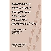 Handbook for Newly Diagnosed Cases of Adhesive Arachnoiditis: A Ten-Step Plan for Relief and Recovery Handbook for Newly Diagnosed Cases of Adhesive Arachnoiditis: A Ten-Step Plan for Relief and Recovery Paperback Kindle
