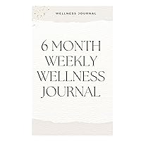 6 Month Weekly Wellness Journal: For Chronic Conditions or General Wellness Management