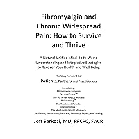 Fibromyalgia and Chronic Widespread Pain: How to Survive and Thrive: A Natural Unified Mind-Body-World Understanding and Integrative Strategies to Recover Your Health and Well-Being