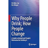 Why People Drink; How People Change: A Guide to Alcohol and People’s Motivation for Drinking It Why People Drink; How People Change: A Guide to Alcohol and People’s Motivation for Drinking It Kindle Hardcover Paperback
