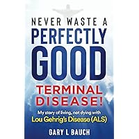 Never Waste A Perfectly Good Terminal Disease! Never Waste A Perfectly Good Terminal Disease! Paperback Kindle