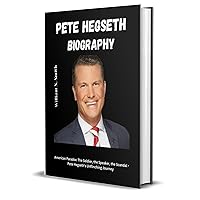 PETE HEGSETH BIOGRAPHY: American Paradox: The Soldier, the Speaker, the Scandal - Pete Hegseth' s Unfl inching Journey PETE HEGSETH BIOGRAPHY: American Paradox: The Soldier, the Speaker, the Scandal - Pete Hegseth' s Unfl inching Journey Kindle Paperback