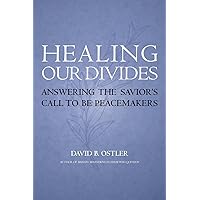 Healing Our Divides: Answering the Savior’s Call to Be Peacemakers Healing Our Divides: Answering the Savior’s Call to Be Peacemakers Paperback Kindle
