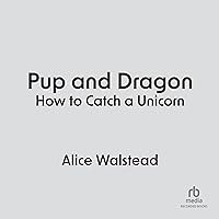 Pup and Dragon: How to Catch a Unicorn Pup and Dragon: How to Catch a Unicorn Hardcover Kindle Audible Audiobook