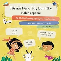 Tôi nói tiếng Tây Ban Nha, Hablo español: Từ điển hình ảnh tiếng Việt-Tây Ban Nha cho trẻ em, Vietnamita-español diccionario ilustrado para niños ... children (VI)) (Spanish Edition)