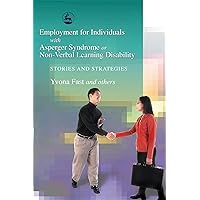 Employment for Individuals with Asperger Syndrome or Non-Verbal Learning Disability: Stories and Strategies Employment for Individuals with Asperger Syndrome or Non-Verbal Learning Disability: Stories and Strategies Paperback Kindle