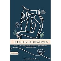 Self-Love For Women: How To Love Yourself When You've Been Emotionally Hurt, Taken For Granted, And Abused Self-Love For Women: How To Love Yourself When You've Been Emotionally Hurt, Taken For Granted, And Abused Paperback Audible Audiobook Kindle Hardcover