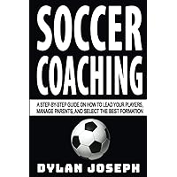 Soccer Coaching: A Step-by-Step Guide on How to Lead Your Players, Manage Parents, and Select the Best Formation (Understand Soccer) Soccer Coaching: A Step-by-Step Guide on How to Lead Your Players, Manage Parents, and Select the Best Formation (Understand Soccer) Paperback Audible Audiobook Kindle