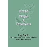 Blood Sugar and Pressure Log Book: Track your blood sugar, blood pressure, weight and treatment: daily blood sugar monitoring(glucose log book), daily blood pressure and heart rate monitoring.