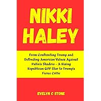 NIKKI HALEY BIOGRAPHY: From Confronting Trump and Defending American Values Against Putin's Shadow - A Rising Republican GOP Star to Trump's Fierce Critic (BIOGRAPHY, CRIMES AND POLITICS COLLECTION) NIKKI HALEY BIOGRAPHY: From Confronting Trump and Defending American Values Against Putin's Shadow - A Rising Republican GOP Star to Trump's Fierce Critic (BIOGRAPHY, CRIMES AND POLITICS COLLECTION) Kindle Paperback