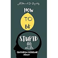 HOW TO BE STUPID: A Manual on Stupidity HOW TO BE STUPID: A Manual on Stupidity Kindle