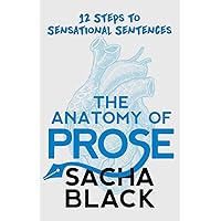 The Anatomy of Prose: 12 Steps to Sensational Sentences (Better Writers Series) The Anatomy of Prose: 12 Steps to Sensational Sentences (Better Writers Series) Paperback Kindle Hardcover
