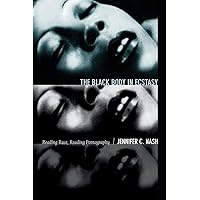 The Black Body in Ecstasy: Reading Race, Reading Pornography (Next Wave: New Directions in Women's Studies) The Black Body in Ecstasy: Reading Race, Reading Pornography (Next Wave: New Directions in Women's Studies) Paperback Kindle Hardcover