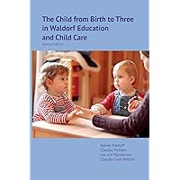 The Child from Birth to Three in Waldorf Education and Child Care: Second Edition The Child from Birth to Three in Waldorf Education and Child Care: Second Edition Paperback