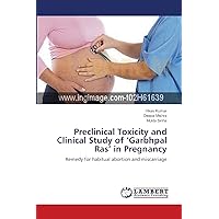 Preclinical Toxicity and Clinical Study of ‘Garbhpal Ras’ in Pregnancy: Remedy for habitual abortion and miscarriage Preclinical Toxicity and Clinical Study of ‘Garbhpal Ras’ in Pregnancy: Remedy for habitual abortion and miscarriage Paperback