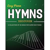 Easy Piano Hymns Beginner: A Collection of 58 Songs For Super Easy Piano