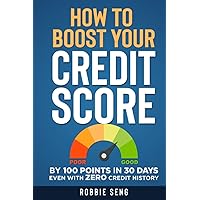 HOW TO BOOST YOUR CREDIT SCORE: By 100 points in 30 days even with ZERO Credit History HOW TO BOOST YOUR CREDIT SCORE: By 100 points in 30 days even with ZERO Credit History Kindle Paperback