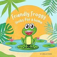 Friendly Froggy Looks For A Home: A Whimsical Storybook For Kids (ATHENA AND FRIENDS)