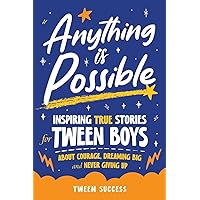 Anything is Possible: Inspiring True Stories for Tween Boys about Courage, Dreaming Big, and Never Giving Up (Inspiring Stories for Tweens) Anything is Possible: Inspiring True Stories for Tween Boys about Courage, Dreaming Big, and Never Giving Up (Inspiring Stories for Tweens) Paperback Kindle Hardcover