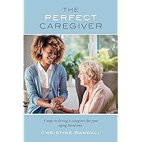 The Perfect Caregiver: 5 steps to hiring a caregiver for your aging loved one The Perfect Caregiver: 5 steps to hiring a caregiver for your aging loved one Paperback Kindle