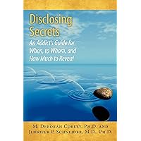 Disclosing Secrets: An Addict's Guide for When, to Whom, and How Much to Reveal Disclosing Secrets: An Addict's Guide for When, to Whom, and How Much to Reveal Paperback Kindle