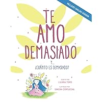 Te Amo Demasiado / I Love You Too Much: Y cuanto es demasiado? / And how much is too much? (Spanish Edition)