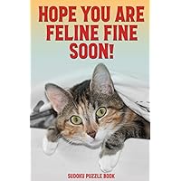 Hope You are Feline Fine Soon Funny Cat: Sudoku Puzzles Book For Men, Women And Kids (Large Print) Fun Inspirational Get Well Soon Greeting Game Book, After Surgery Gift