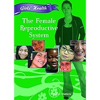 The Female Reproductive System (Girls' Health) The Female Reproductive System (Girls' Health) Library Binding