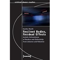 Resilient Bodies, Residual Effects: Artistic Articulations of Borders and Collectivity from Lebanon and Palestine (Critical Dance Studies) Resilient Bodies, Residual Effects: Artistic Articulations of Borders and Collectivity from Lebanon and Palestine (Critical Dance Studies) Paperback