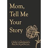 Mothers Day Gifts: Mom Tell Me Your Story: A Mother`s Guided Journal to Share Her Life and Her Love Mothers Day Gifts: Mom Tell Me Your Story: A Mother`s Guided Journal to Share Her Life and Her Love Paperback Hardcover