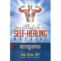 Your Body is a Self-Healing Machine Book 1: Understanding Epigenetics - Why It Is Important to Know (Your Body’s Self-Healing Machine, 1) Your Body is a Self-Healing Machine Book 1: Understanding Epigenetics - Why It Is Important to Know (Your Body’s Self-Healing Machine, 1) Hardcover Kindle Paperback