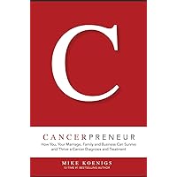Cancerpreneur: How You, Your Marriage, Family and Business Can Survive and Thrive Through Cancer Diagnosis, Treatment and Recovery Cancerpreneur: How You, Your Marriage, Family and Business Can Survive and Thrive Through Cancer Diagnosis, Treatment and Recovery Kindle Paperback