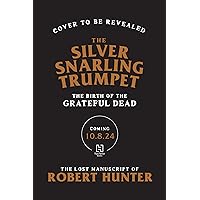 The Silver Snarling Trumpet: The Birth of the Grateful Dead―The Lost Manuscript of Robert Hunter The Silver Snarling Trumpet: The Birth of the Grateful Dead―The Lost Manuscript of Robert Hunter Hardcover Kindle Audible Audiobook