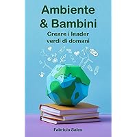 Ambiente & Bambini: Creare i leader verdi di domani (Italian Edition) Ambiente & Bambini: Creare i leader verdi di domani (Italian Edition) Kindle Paperback