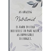 An Amazing Nutritionist is Hard to Find – Notebook & Journal: Funny Nutritionist Gifts for Women Great Ideas for Nutritionists Graduation Appreciation ... Gifts for Women Men Dad Mom Nutrition school