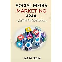SOCIAL MEDIA MARKETING 2024: Your Ultimate Guide to Monetizing Your Digital Content in the World of Online Marketing SOCIAL MEDIA MARKETING 2024: Your Ultimate Guide to Monetizing Your Digital Content in the World of Online Marketing Paperback Kindle
