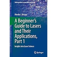 A Beginner’s Guide to Lasers and Their Applications, Part 1: Insights into Laser Science (Undergraduate Lecture Notes in Physics) A Beginner’s Guide to Lasers and Their Applications, Part 1: Insights into Laser Science (Undergraduate Lecture Notes in Physics) Paperback Kindle