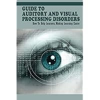 Guide To Auditory & Visual Processing Disorders: How To Help Learners, Making Learning Easier: How To Help Students With Visual Processing Disorders