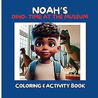 NOAH'S DINO-TIME AT THE MUSEUM: Educational Coloring and Activity Pages with Dinosaurs from A-Z for Children Ages 3-9.