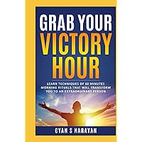 Grab Your Victory Hour: Learn techniques of 60 minutes morning rituals that will transform you to an extraordinary person (MORNING HABITS)