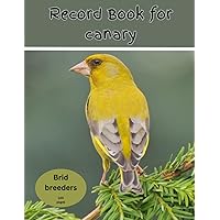 Record Book for Canary Bird Breeders: Canary breeding record book, 100 templates log book for birds, notebook, diary, hatching chicks.eggs.cage