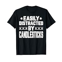 Easily Distracted By Candlesticks - Candelabra Candelabrum T-Shirt