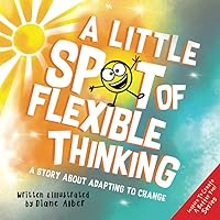 A Little SPOT of Flexible Thinking: A Story about Adapting to Change (Inspire to Create A Better You!) A Little SPOT of Flexible Thinking: A Story about Adapting to Change (Inspire to Create A Better You!) Paperback Kindle