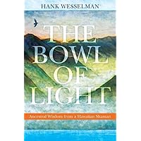 The Bowl of Light: Ancestral Wisdom from a Hawaiian Shaman The Bowl of Light: Ancestral Wisdom from a Hawaiian Shaman Paperback Kindle