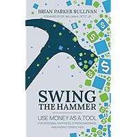 Swing the Hammer: Use Money as a Tool for Personal Growth, Strong Marriage, and Raising Terrific Kids